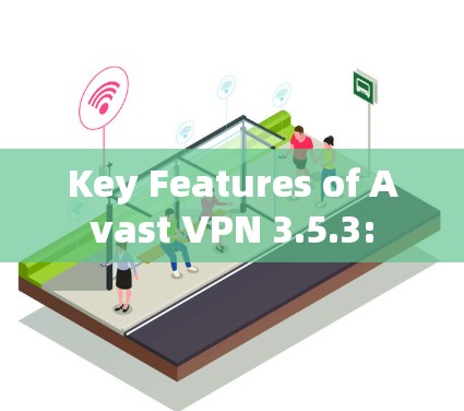 Key Features of Avast VPN 3.5.3: