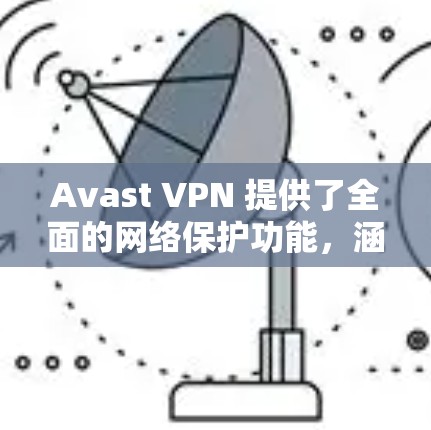 Avast VPN 提供了全面的网络保护功能，涵盖了加密、端到端加密、多因素认证、网络流量保护和端到端加密。以下是针对其速度体验的详细分析
