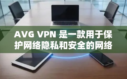 AVG VPN 是一款用于保护网络隐私和安全的网络过滤软件。如果您正在考虑升级或更新AVG VPN，以下是一些关键信息和更新说明，以帮助您更好地理解新功能和改进