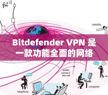 Bitdefender VPN 是一款功能全面的网络安全软件，专为VPN提供安全防护。以下是对 Bitdefender VPN 功能的详细介绍