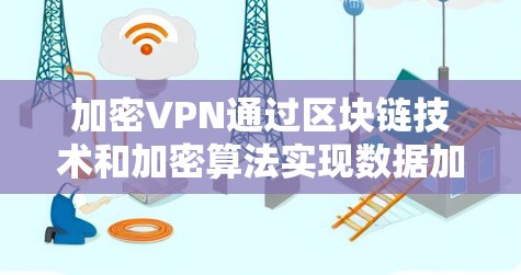 加密VPN通过区块链技术和加密算法实现数据加密,确保了数据的安全性和传输安全性。以下是加密VPN连接到互联网的具体步骤 加密VPN通过区块链技术和加密算法实现数据加密,确保了数据的安全性和传输安全性。以下是加密VPN连接到互联网的具体步骤