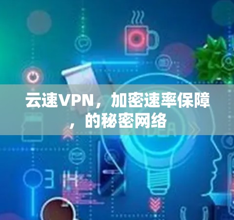 云速VPN，加密速率保障，的秘密网络