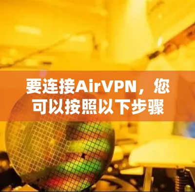 要连接AirVPN,您可以按照以下步骤操作
