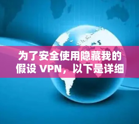 为了安全使用隐藏我的假设 VPN,以下是详细的步骤和注意事项 为了安全使用隐藏我的假设 VPN,以下是详细的步骤和注意事项