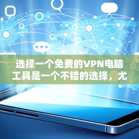 选择一个免费的VPN电脑工具是一个不错的选择,尤其是您可能希望在安全的环境中进行在线活动。以下是对如何选择和使用这些工具的详细指南
