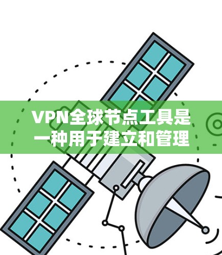 VPN全球节点工具是一种用于建立和管理VPN服务的网络管理工具。以下是一些实用的步骤指南和小技巧,帮助你更好地使用这些工具 VPN全球节点工具是一种用于建立和管理VPN服务的网络管理工具。以下是一些实用的步骤指南和小技巧,帮助你更好地使用这些工具