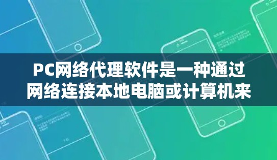PC网络代理软件是一种通过网络连接本地电脑或计算机来远程使用功能的软件，广泛应用于远程安装、管理、访问和管理计算机设备。以下是对这些软件的详细介绍