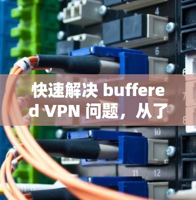 快速解决 buffered VPN 问题，从了解配置到优化配置
