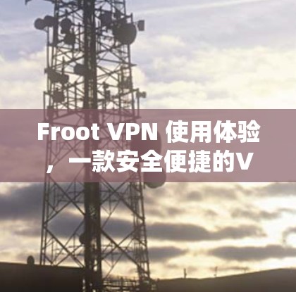 Froot VPN 使用体验,一款安全便捷的VPN工具推荐 Froot VPN 使用体验,一款安全便捷的VPN工具推荐