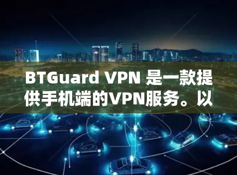 BTGuard VPN 是一款提供手机端的VPN服务。以下是关于 BTGuard VPN 的一些关键信息 BTGuard VPN 是一款提供手机端的VPN服务。以下是关于 BTGuard VPN 的一些关键信息