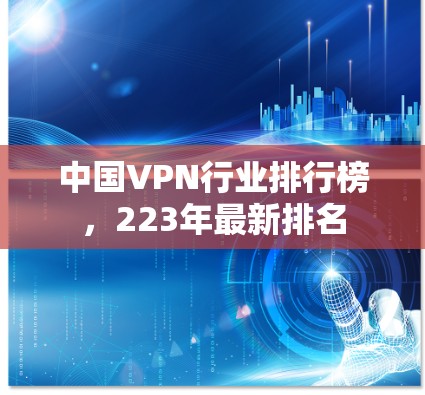 中国VPN行业排行榜，223年最新排名