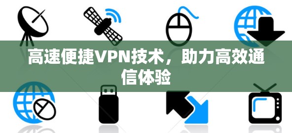 高速便捷VPN技术，助力高效通信体验