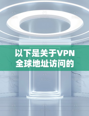 以下是关于VPN全球地址访问的一些关键点