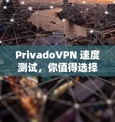 PrivadoVPN 速度测试，你值得选择吗？
