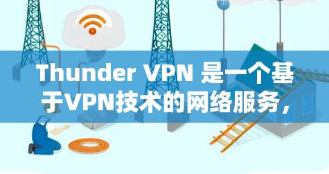 Thunder VPN 是一个基于VPN技术的网络服务,旨在提供安全、可靠的网络连接。以下是安装Thunder VPN 的基本步骤 Thunder VPN 是一个基于VPN技术的网络服务,旨在提供安全、可靠的网络连接。以下是安装Thunder VPN 的基本步骤