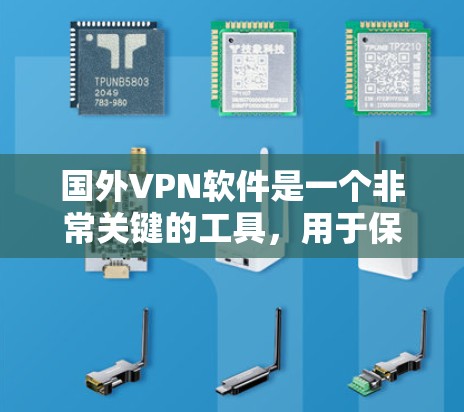 国外VPN软件是一个非常关键的工具，用于保护个人或机构的数据安全。以下是几个主要的国外VPN软件及其特点