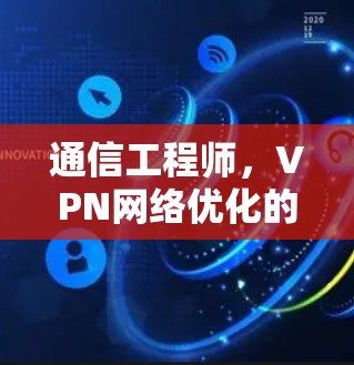 通信工程师,VPN网络优化的三大关键点 通信工程师,VPN网络优化的三大关键点