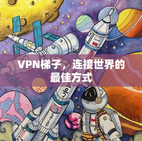 VPN梯子，连接世界的最佳方式