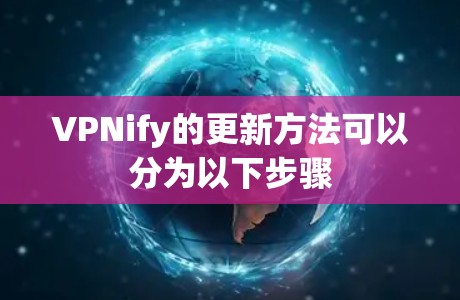 VPNify的更新方法可以分为以下步骤