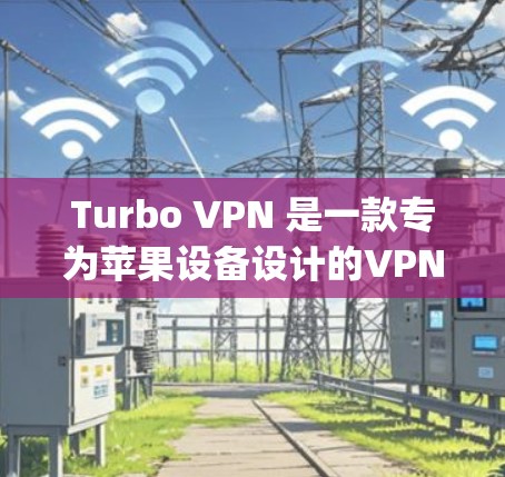 Turbo VPN 是一款专为苹果设备设计的VPN工具，旨在简化在苹果设备上设置和使用的复杂配置。以下是一些关于Turbo VPN Apple 版本的详细信息