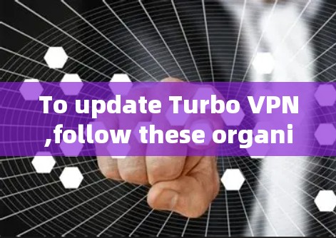 To update Turbo VPN,follow these organized steps:
