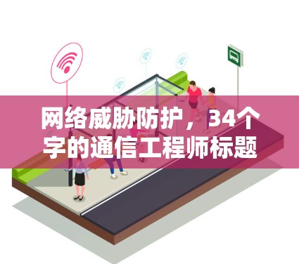 网络威胁防护，34个字的通信工程师标题