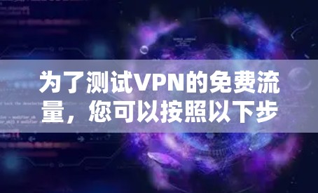 为了测试VPN的免费流量，您可以按照以下步骤操作
