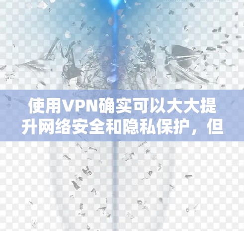 使用VPN确实可以大大提升网络安全和隐私保护,但使用时需要谨慎,避免被攻击。以下是一个简单而详细的VPN使用教程,帮助你开始使用 使用VPN确实可以大大提升网络安全和隐私保护,但使用时需要谨慎,避免被攻击。以下是一个简单而详细的VPN使用教程,帮助你开始使用