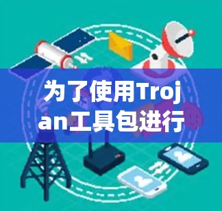 为了使用Trojan工具包进行加密和解密,您可以按照以下步骤操作 为了使用Trojan工具包进行加密和解密,您可以按照以下步骤操作