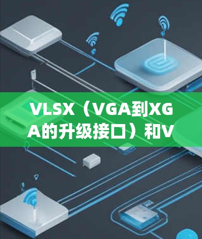VLSX（VGA到XGA的升级接口）和VGA（viewport Graphics Adapter）是兼容的，因此它们可以正确连接。以下是使用VLSX到VGA的连接方法