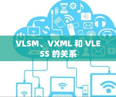 VLSM、VXML 和 VLESS 的关系 VLSM、VXML 和 VLESS 的关系