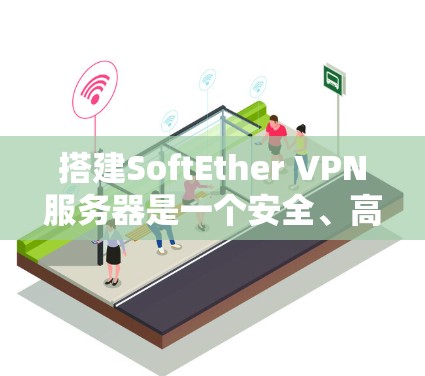 搭建SoftEther VPN服务器是一个安全、高效的网络连接方式。以下是一个详细的步骤指南,帮助你顺利搭建SoftEther VPN服务器 搭建SoftEther VPN服务器是一个安全、高效的网络连接方式。以下是一个详细的步骤指南,帮助你顺利搭建SoftEther VPN服务器