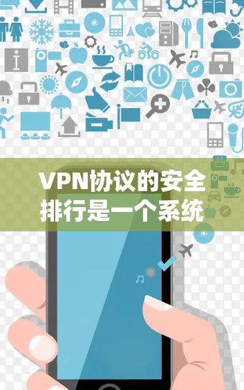 VPN协议的安全排行是一个系统的过程,旨在确保用户在使用VPN时的安全性。以下是 VPN协议安全排行的主要方面 VPN协议的安全排行是一个系统的过程,旨在确保用户在使用VPN时的安全性。以下是 VPN协议安全排行的主要方面