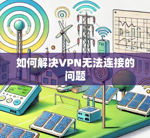 如何解决VPN无法连接的问题