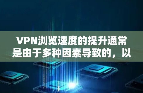 VPN浏览速度的提升通常是由于多种因素导致的,以下是一些可能的原因和解决方案 VPN浏览速度的提升通常是由于多种因素导致的,以下是一些可能的原因和解决方案