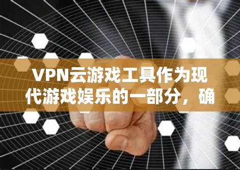 VPN云游戏工具作为现代游戏娱乐的一部分,确实为玩家提供了便捷的娱乐体验。然而,其安全性和隐私保护方面存在一定的问题,这需要从多个角度来改进以提升整体的游戏体验。以下是对这些问题的详细分析和改进建议 VPN云游戏工具作为现代游戏娱乐的一部分,确实为玩家提供了便捷的娱乐体验。然而,其安全性和隐私保护方面存在一定的问题,这需要从多个角度来改进以提升整体的游戏体验。以下是对这些问题的详细分析和改进建议