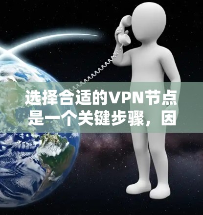 选择合适的VPN节点是一个关键步骤，因为选择错误的节点可能导致数据泄露、网络不稳定等问题。以下是一些建议，帮助你选择适合自己的VPN节点