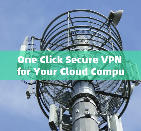 One Click Secure VPN for Your Cloud Computing Needs