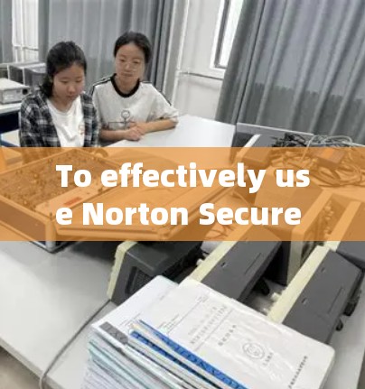 To effectively use Norton Secure VPN,follow these organized steps: To effectively use Norton Secure VPN,follow these organized steps: