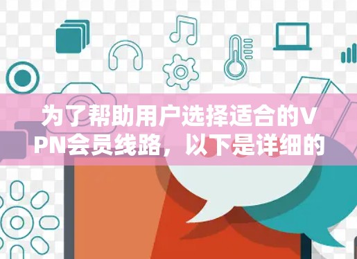 为了帮助用户选择适合的VPN会员线路，以下是详细的步骤和建议