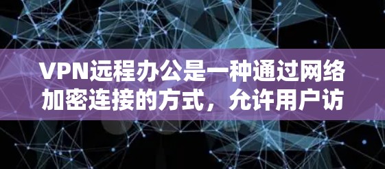 VPN远程办公是一种通过网络加密连接的方式,允许用户访问其他服务器上的网站。以下是使用VPN远程办公的步骤和技巧 VPN远程办公是一种通过网络加密连接的方式,允许用户访问其他服务器上的网站。以下是使用VPN远程办公的步骤和技巧