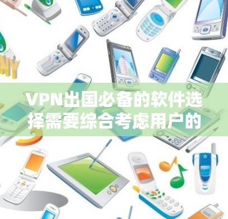 VPN出国必备的软件选择需要综合考虑用户的需求、设备的兼容性和安全性。以下是一些适合出国使用的VPN软件推荐 VPN出国必备的软件选择需要综合考虑用户的需求、设备的兼容性和安全性。以下是一些适合出国使用的VPN软件推荐