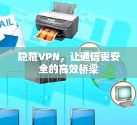 隐藏VPN,让通信更安全的高效桥梁 隐藏VPN,让通信更安全的高效桥梁