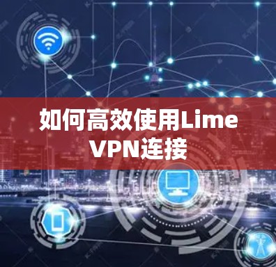 如何高效使用LimeVPN连接 如何高效使用LimeVPN连接