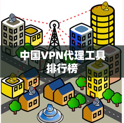 中国VPN代理工具排行榜 中国VPN代理工具排行榜