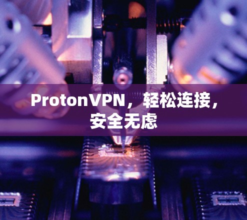 ProtonVPN,轻松连接,安全无虑