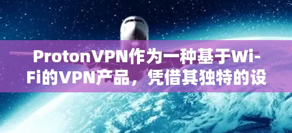 ProtonVPN作为一种基于Wi-Fi的VPN产品,凭借其独特的设计和功能,赢得了用户的高度评价。然而,其用户体验也存在一些需要注意的地方。以下是对ProtonVPN用户体验的评测 ProtonVPN作为一种基于Wi-Fi的VPN产品,凭借其独特的设计和功能,赢得了用户的高度评价。然而,其用户体验也存在一些需要注意的地方。以下是对ProtonVPN用户体验的评测