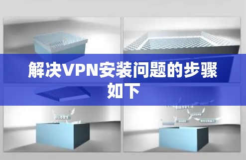 解决VPN安装问题的步骤如下