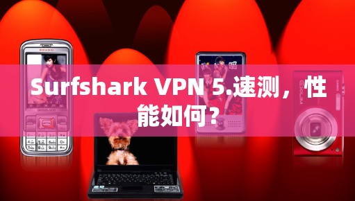 Surfshark VPN 5.速测,性能如何?