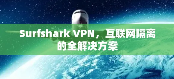 Surfshark VPN,互联网隔离的全解决方案 Surfshark VPN,互联网隔离的全解决方案